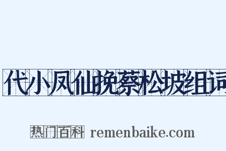 代小凤仙挽蔡松坡组词是什么意思的图片